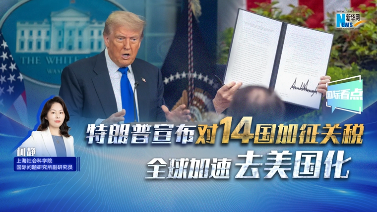 新華網(wǎng)國際看點｜特朗普宣布對14國加征關(guān)稅 全球加速去美國化