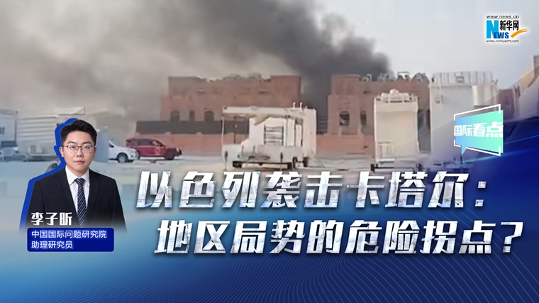 新華網(wǎng)國(guó)際看點(diǎn)丨以色列襲擊卡塔爾：地區(qū)局勢(shì)的危險(xiǎn)拐點(diǎn)？